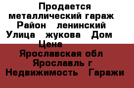 Продается металлический гараж › Район ­ ленинский › Улица ­ жукова › Дом ­ 7 › Цена ­ 50 000 - Ярославская обл., Ярославль г. Недвижимость » Гаражи   